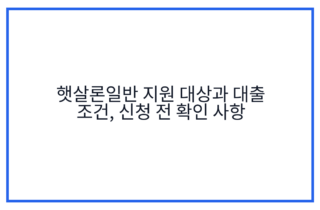 햇살론일반 지원 대상과 대출 조건, 신청 전 확인 사항