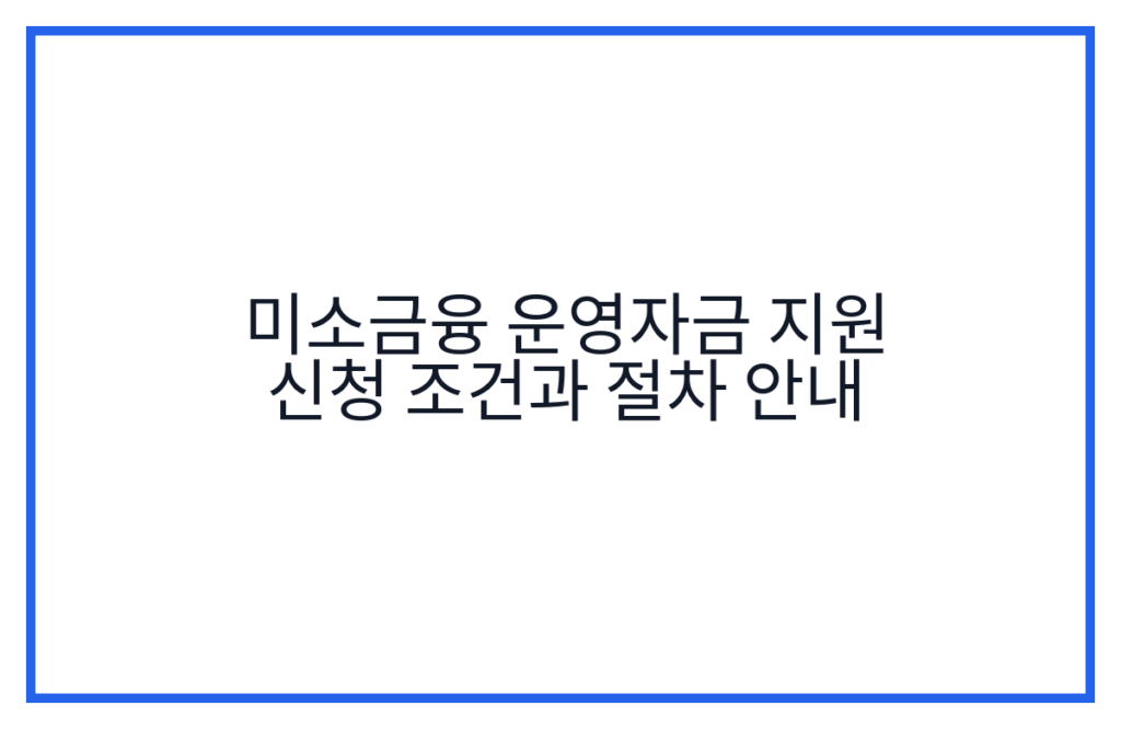 미소금융 운영자금 지원 신청 조건과 절차 안내