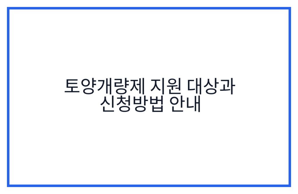 토양개량제 지원 대상과 신청방법 안내