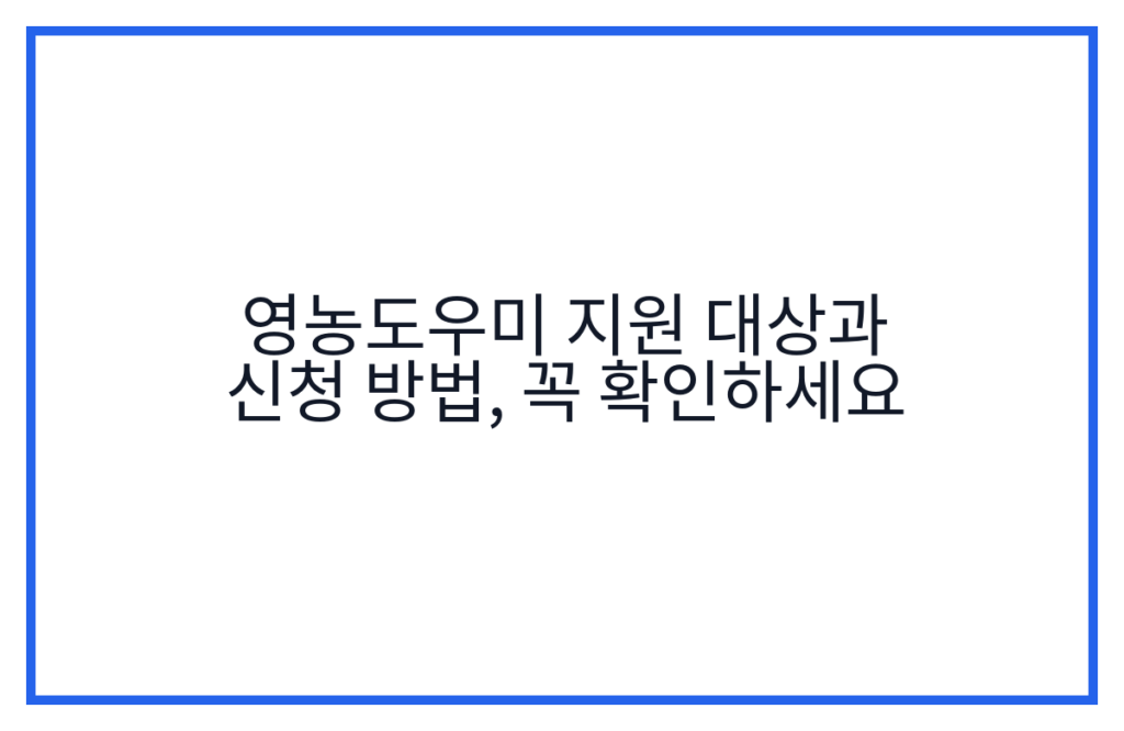 영농도우미 지원 대상과 신청 방법, 꼭 확인하세요