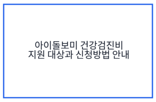 아이돌보미 건강검진비 지원 대상과 신청방법 안내