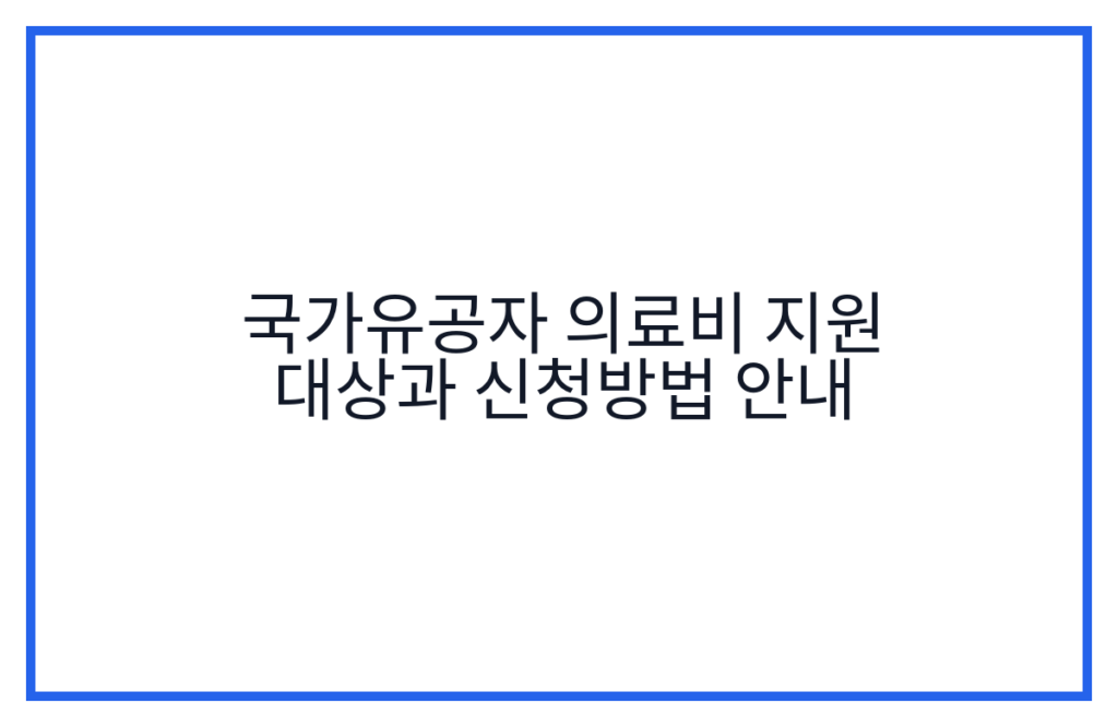국가유공자 의료비 지원 대상과 신청방법 안내