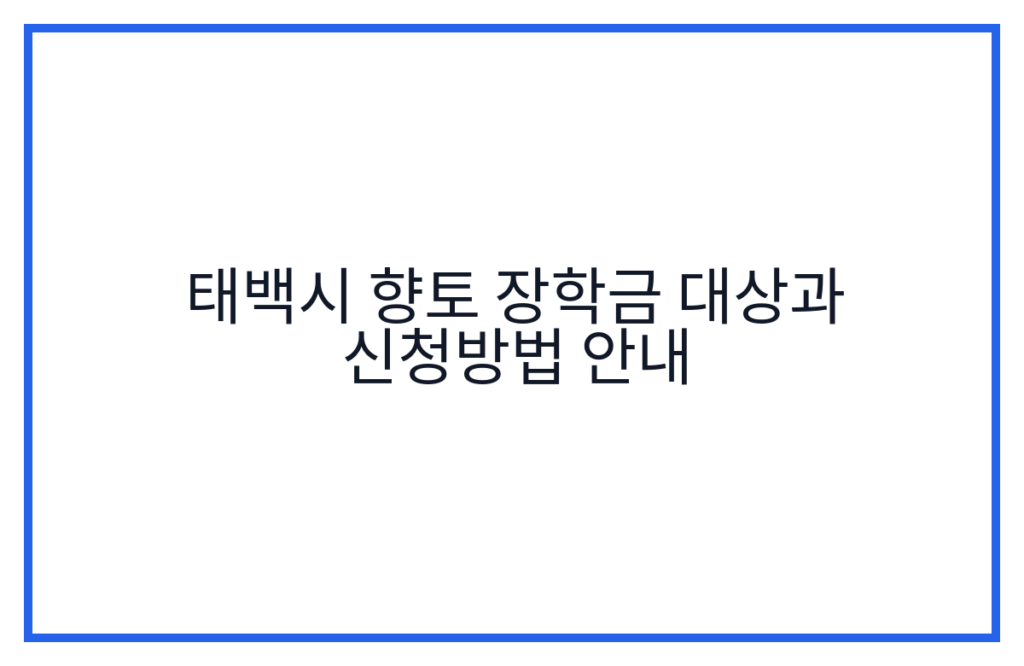태백시 향토 장학금 대상과 신청방법 안내