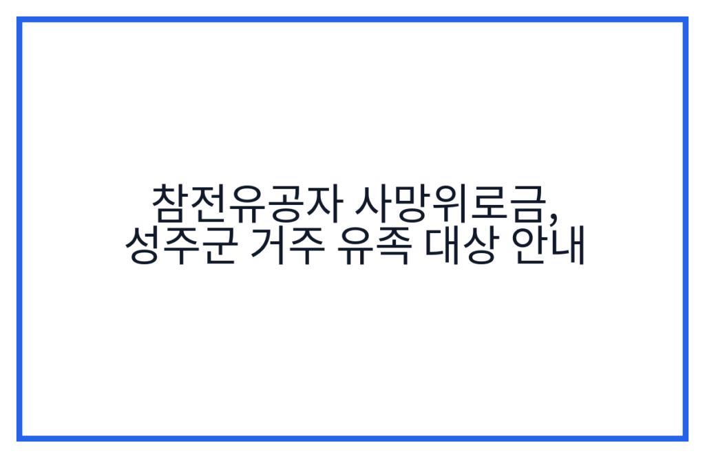 참전유공자 사망위로금, 성주군 거주 유족 대상 안내