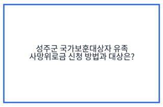 성주군 국가보훈대상자 유족 사망위로금 신청 방법과 대상은?