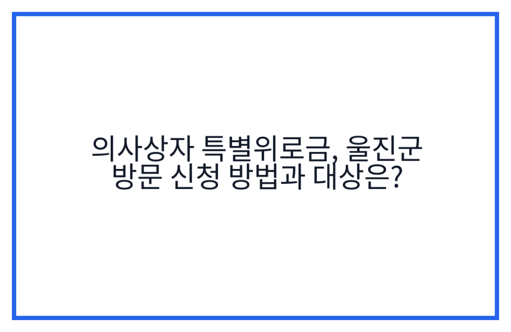 의사상자 특별위로금, 울진군 방문 신청 방법과 대상은?