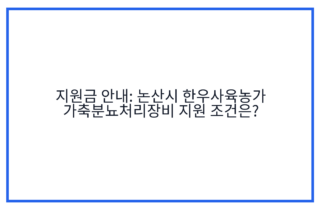 지원금 안내: 논산시 한우사육농가 가축분뇨처리장비 지원 조건은?