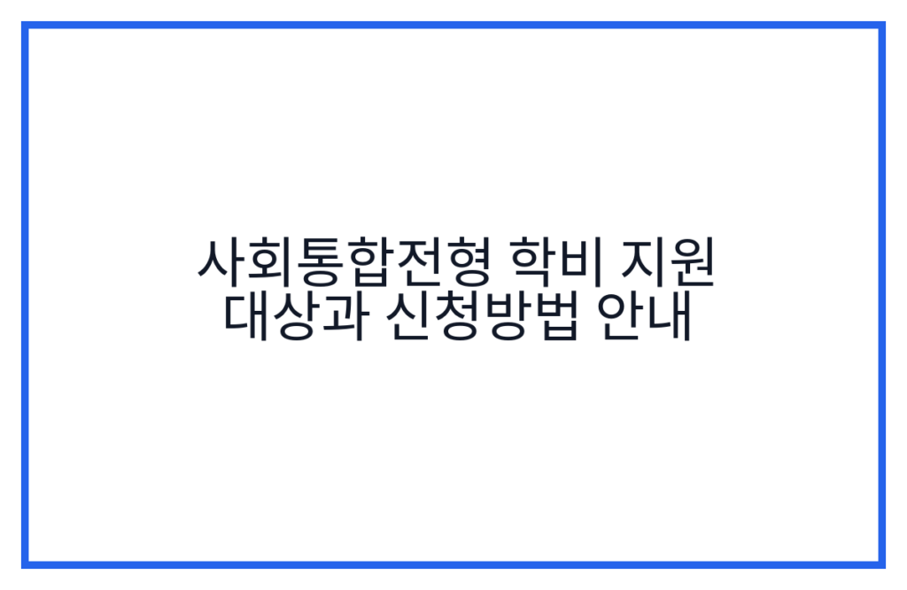 사회통합전형 학비 지원 대상과 신청방법 안내