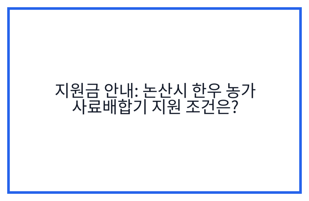 지원금 안내: 논산시 한우 농가 사료배합기 지원 조건은?