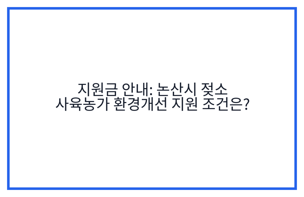 지원금 안내: 논산시 젖소 사육농가 환경개선 지원 조건은?