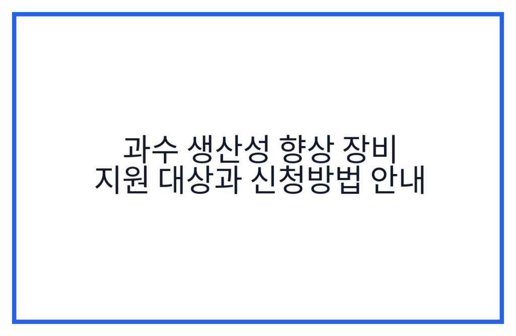 과수 생산성 향상 장비 지원 대상과 신청방법 안내