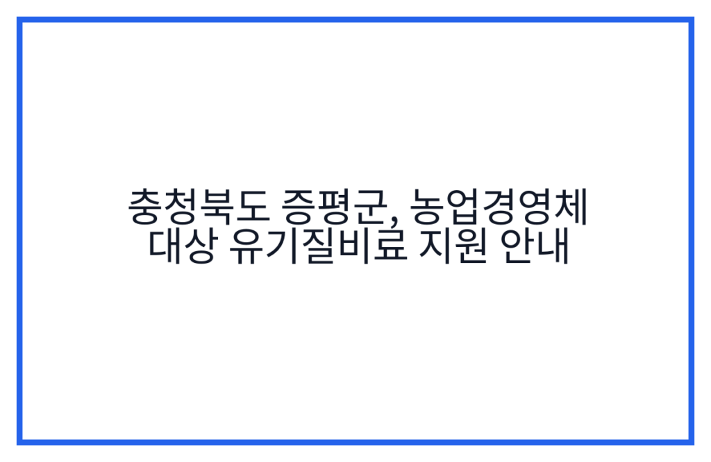 충청북도 증평군, 농업경영체 대상 유기질비료 지원 안내