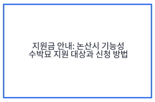 지원금 안내: 논산시 기능성 수박묘 지원 대상과 신청 방법