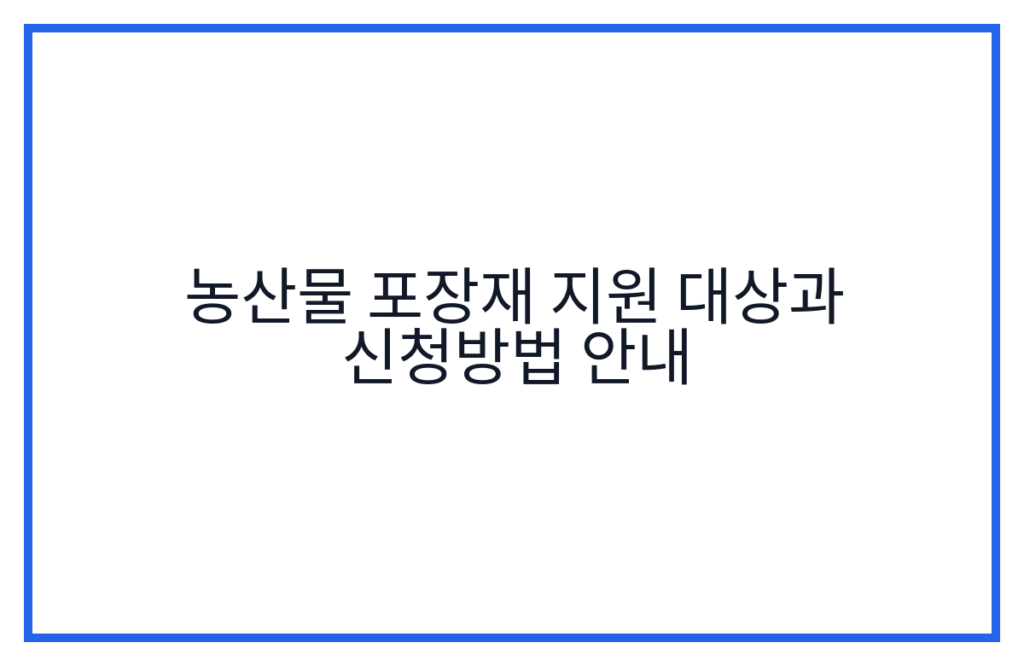 농산물 포장재 지원 대상과 신청방법 안내