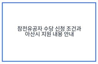 참전유공자 수당 신청 조건과 아산시 지원 내용 안내
