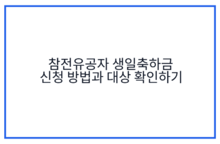 참전유공자 생일축하금 신청 방법과 대상 확인하기