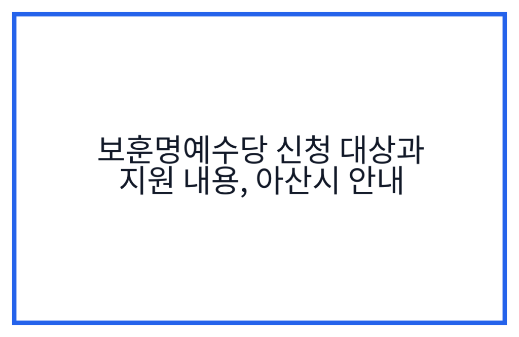 보훈명예수당 신청 대상과 지원 내용, 아산시 안내