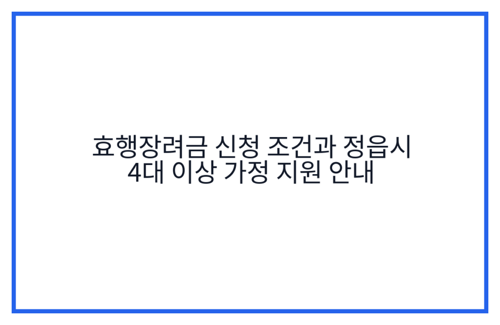 효행장려금 신청 조건과 정읍시 4대 이상 가정 지원 안내
