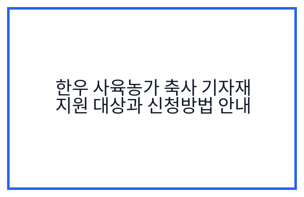 한우 사육농가 축사 기자재 지원 대상과 신청방법 안내