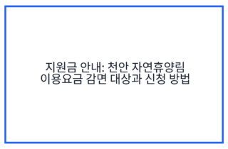 지원금 안내: 천안 자연휴양림 이용요금 감면 대상과 신청 방법