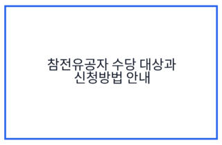 참전유공자 수당 대상과 신청방법 안내