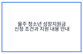 울주 청소년 성장지원금 신청 조건과 지원 내용 안내