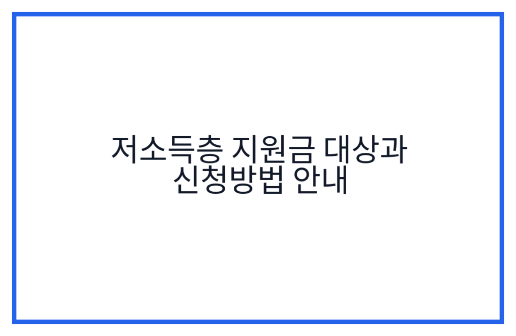 저소득층 지원금 대상과 신청방법 안내