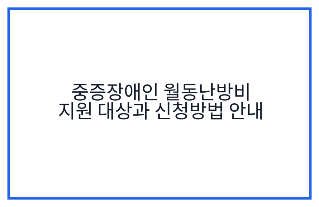 중증장애인 월동난방비 지원 대상과 신청방법 안내