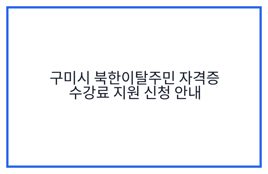구미시 북한이탈주민 자격증 수강료 지원 신청 안내
