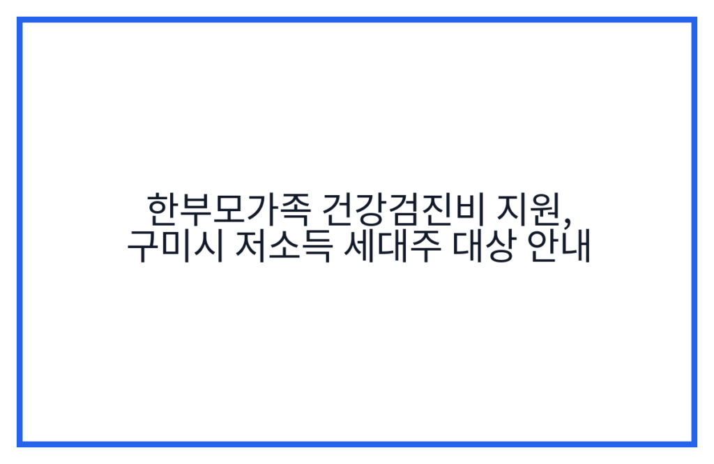한부모가족 건강검진비 지원, 구미시 저소득 세대주 대상 안내
