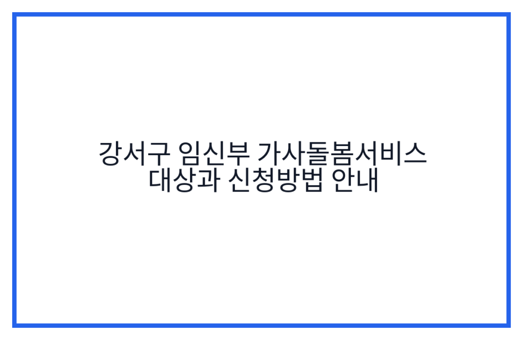 강서구 임신부 가사돌봄서비스 대상과 신청방법 안내