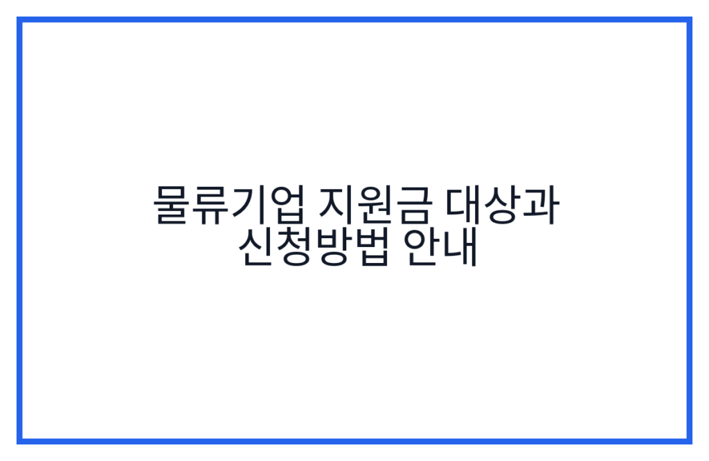 물류기업 지원금 대상과 신청방법 안내