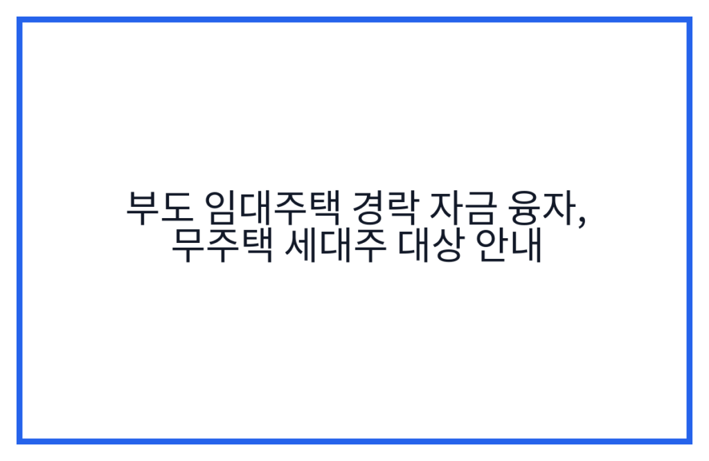 부도 임대주택 경락 자금 융자, 무주택 세대주 대상 안내