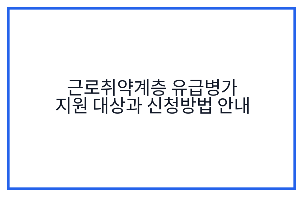 근로취약계층 유급병가 지원 대상과 신청방법 안내