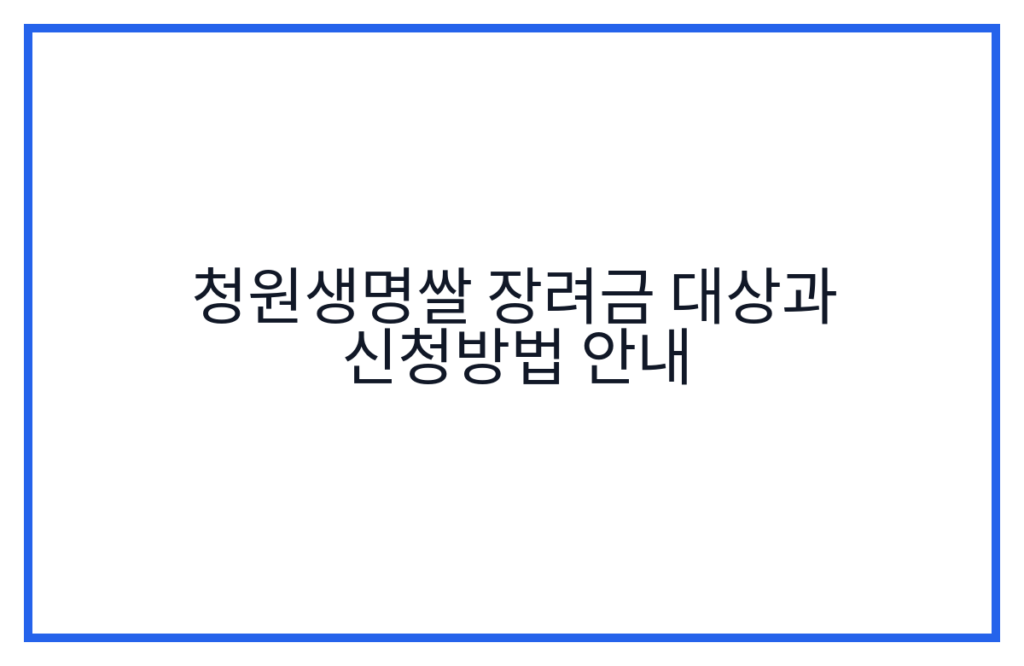 청원생명쌀 장려금 대상과 신청방법 안내