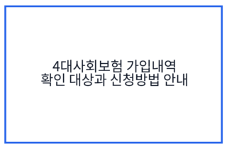 4대사회보험 가입내역 확인 대상과 신청방법 안내