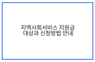 지역사회서비스 지원금 대상과 신청방법 안내