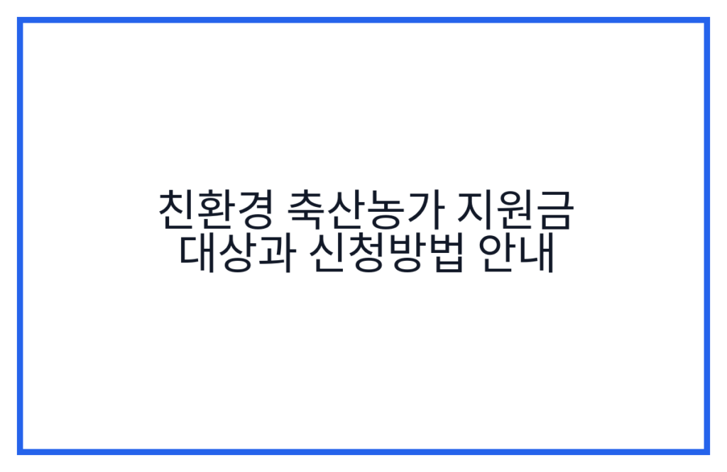 친환경 축산농가 지원금 대상과 신청방법 안내