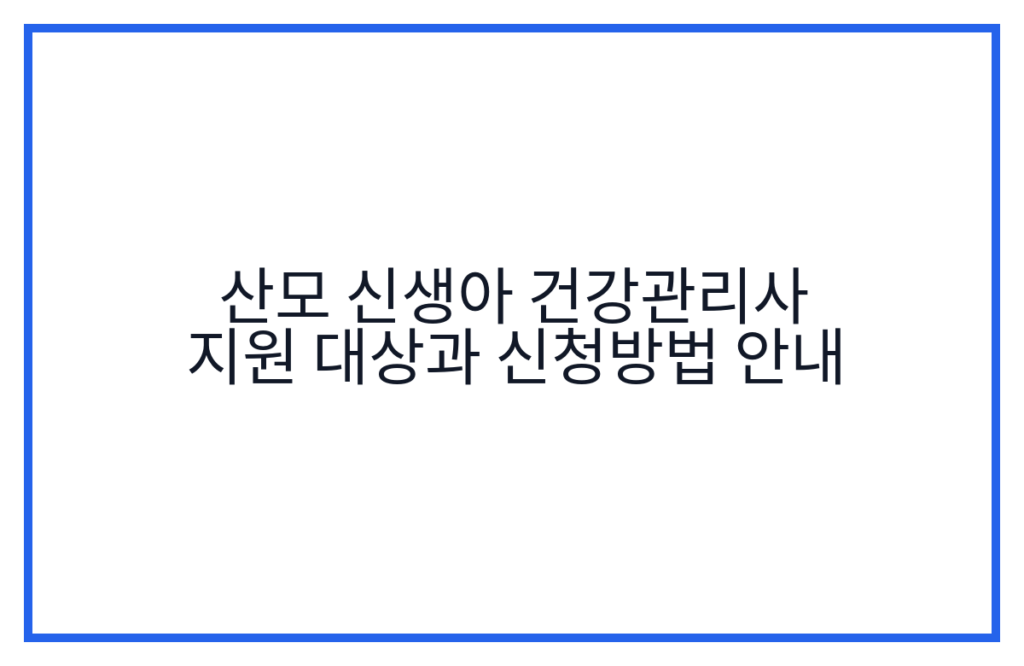 산모 신생아 건강관리사 지원 대상과 신청방법 안내