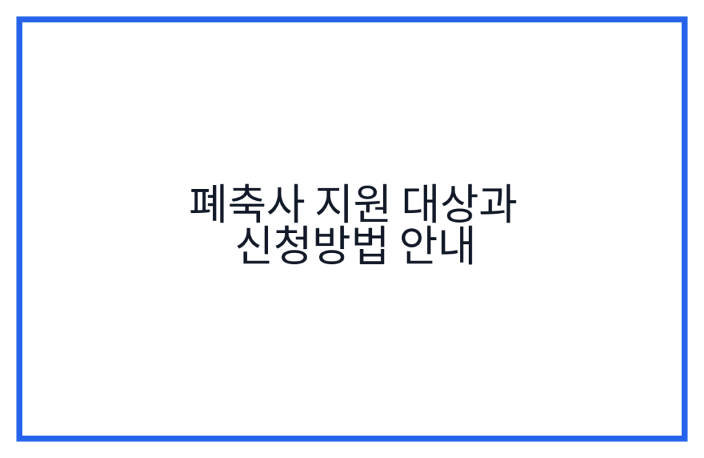 폐축사 지원 대상과 신청방법 안내