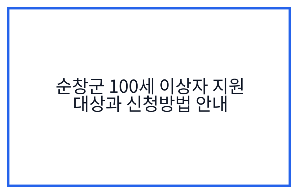 순창군 100세 이상자 지원 대상과 신청방법 안내