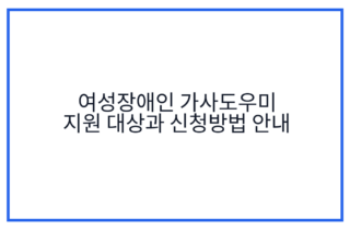 여성장애인 가사도우미 지원 대상과 신청방법 안내