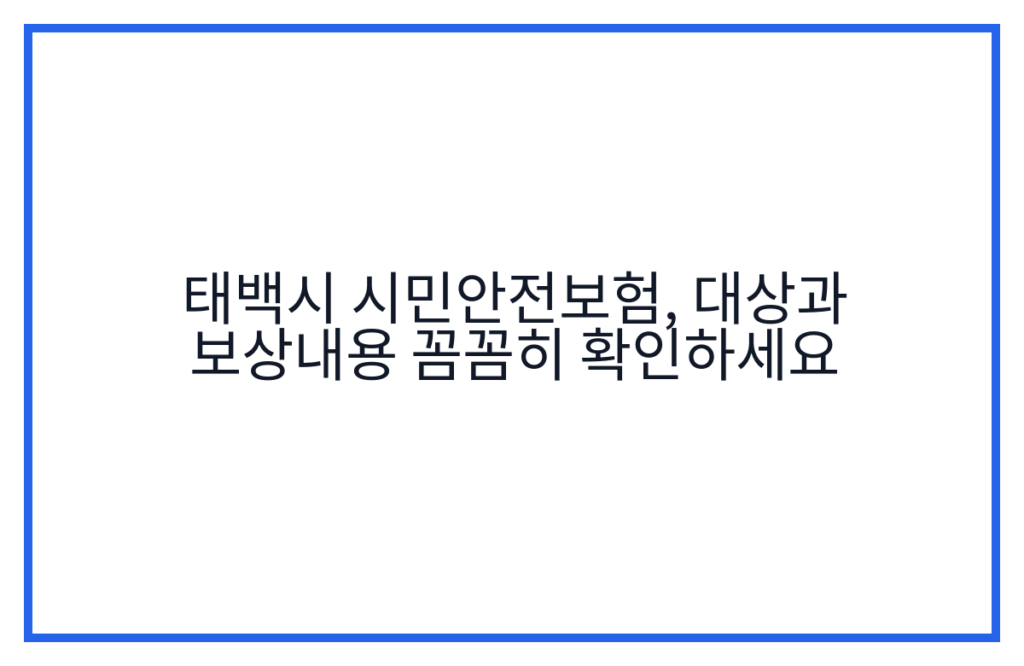 태백시 시민안전보험, 대상과 보상내용 꼼꼼히 확인하세요