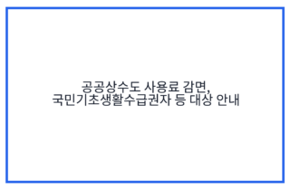 공공상수도 사용료 감면, 국민기초생활수급권자 등 대상 안내