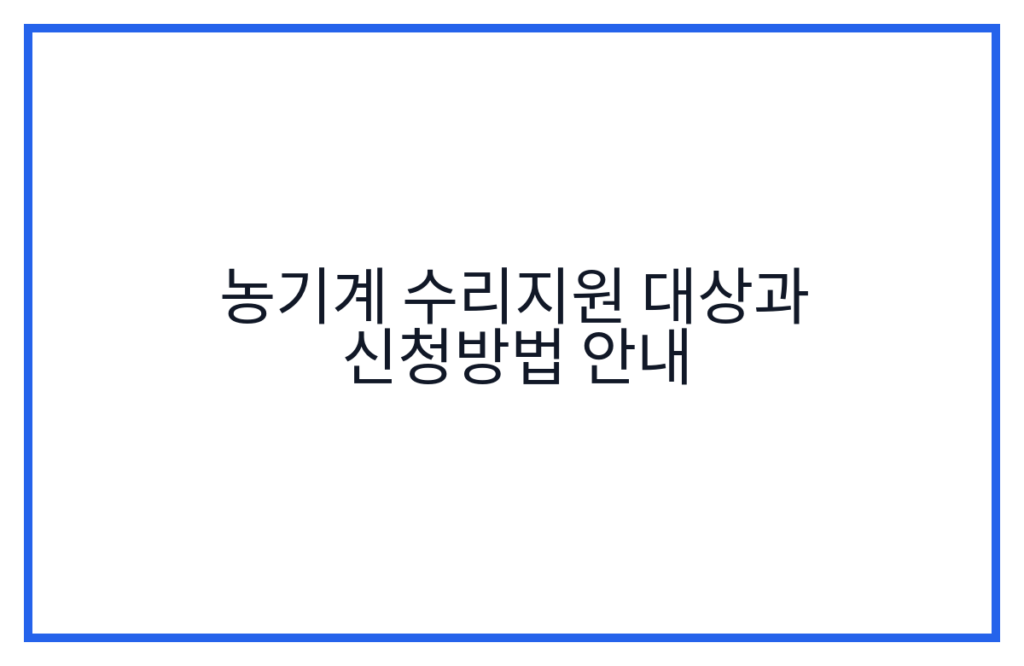 농기계 수리지원 대상과 신청방법 안내