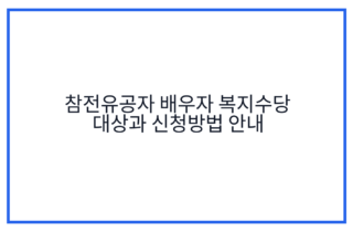 참전유공자 배우자 복지수당 대상과 신청방법 안내