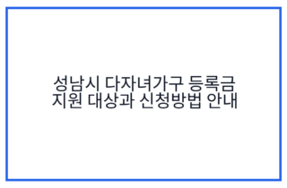 성남시 다자녀가구 등록금 지원 대상과 신청방법 안내