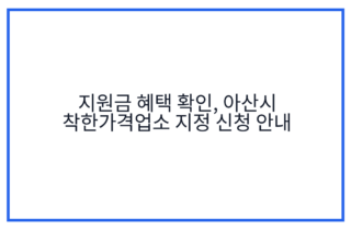 지원금 혜택 확인, 아산시 착한가격업소 지정 신청 안내