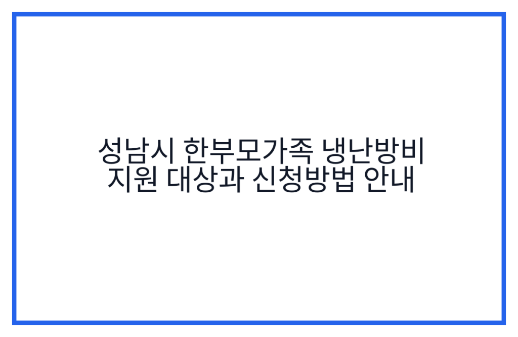 성남시 한부모가족 냉난방비 지원 대상과 신청방법 안내