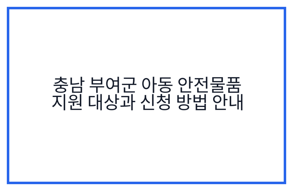 충남 부여군 아동 안전물품 지원 대상과 신청 방법 안내